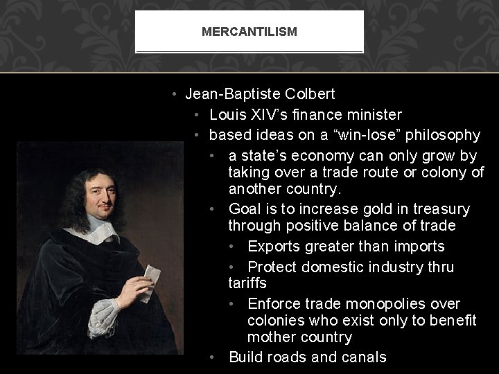 MERCANTILISM • Jean-Baptiste Colbert • Louis XIV’s finance minister • based ideas on a