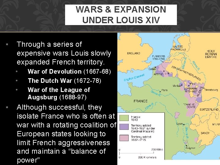 WARS & EXPANSION UNDER LOUIS XIV • Through a series of expensive wars Louis