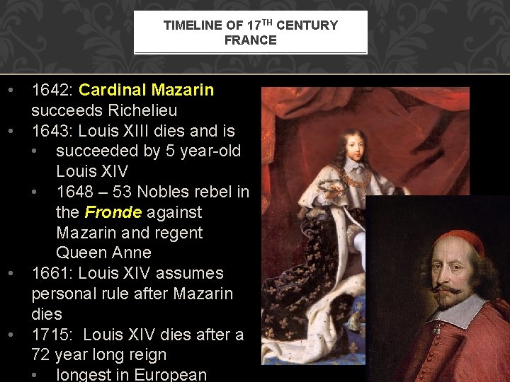 TIMELINE OF 17 TH CENTURY FRANCE • 1642: Cardinal Mazarin succeeds Richelieu • 1643:
