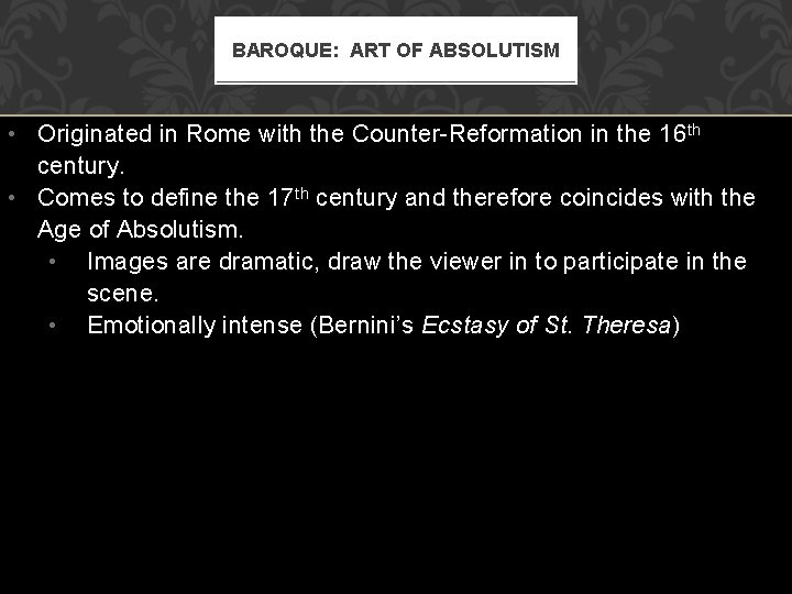 BAROQUE: ART OF ABSOLUTISM • Originated in Rome with the Counter-Reformation in the 16