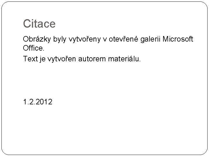 Citace Obrázky byly vytvořeny v otevřené galerii Microsoft Office. Text je vytvořen autorem materiálu.