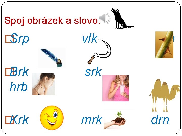 Spoj obrázek a slovo. �Srp vlk �Brk srk trn hrb �Krk mrk drn 