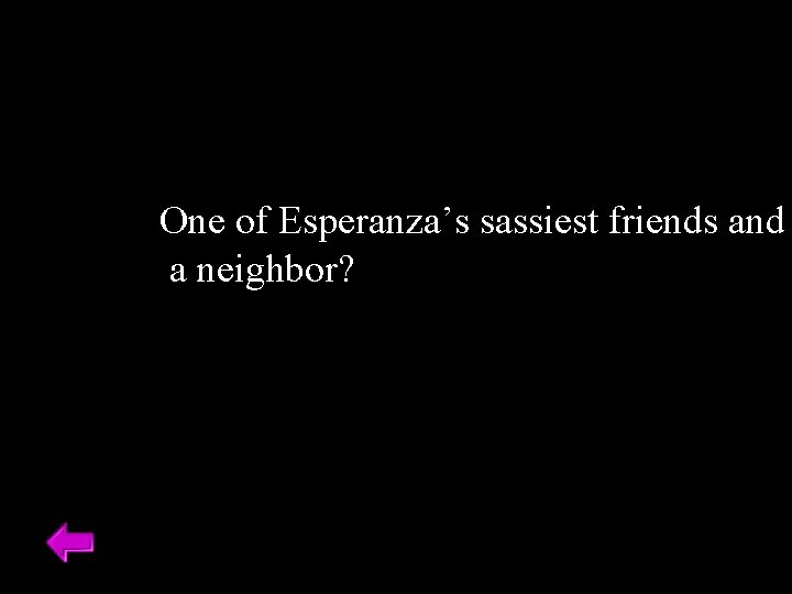 One of Esperanza’s sassiest friends and a neighbor? 