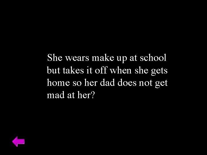 She wears make up at school but takes it off when she gets home