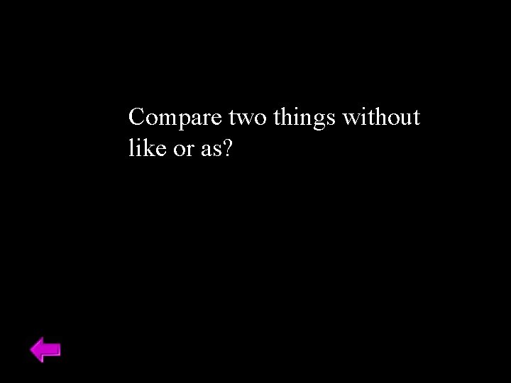 Compare two things without like or as? 