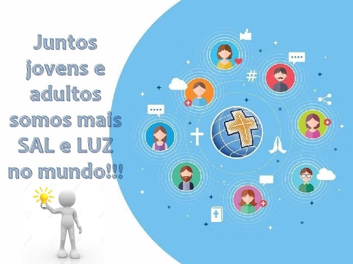 Juntos jovens e adultos somos mais SAL e LUZ no mundo!!! 