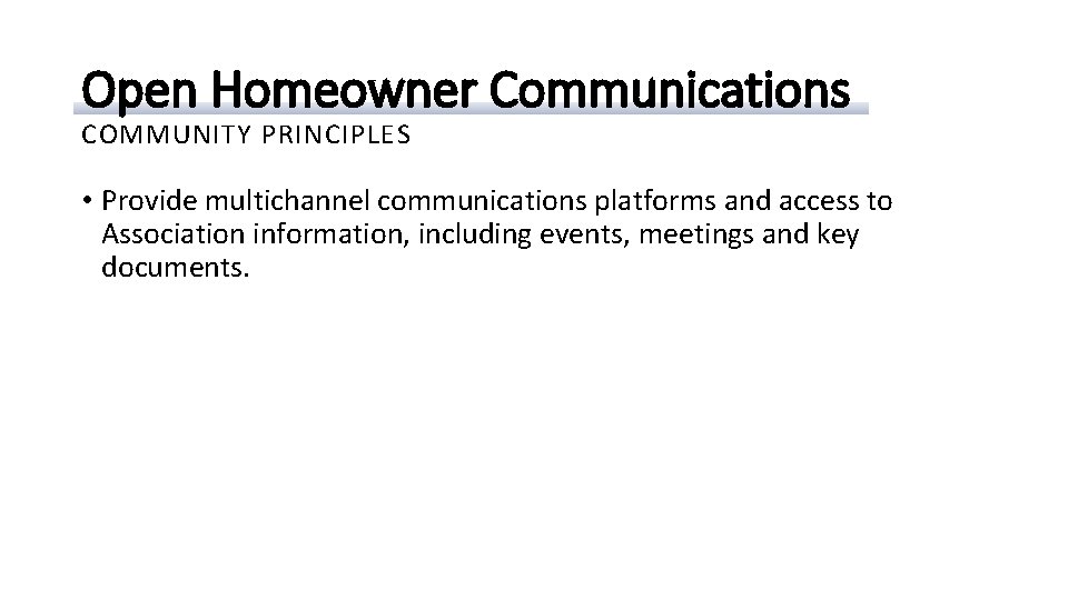 Open Homeowner Communications COMMUNITY PRINCIPLES • Provide multichannel communications platforms and access to Association