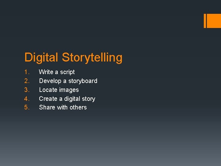 Digital Storytelling 1. 2. 3. 4. 5. Write a script Develop a storyboard Locate