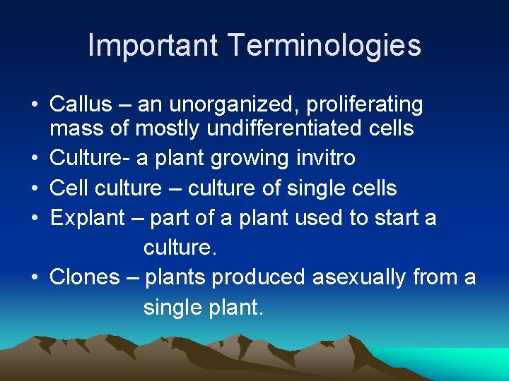 Important Terminologies • Callus – an unorganized, proliferating mass of mostly undifferentiated cells •