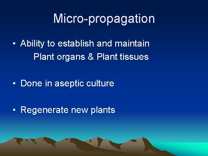 Micro-propagation • Ability to establish and maintain Plant organs & Plant tissues • Done