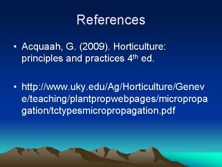 References • Acquaah, G. (2009). Horticulture: principles and practices 4 th ed. • http: