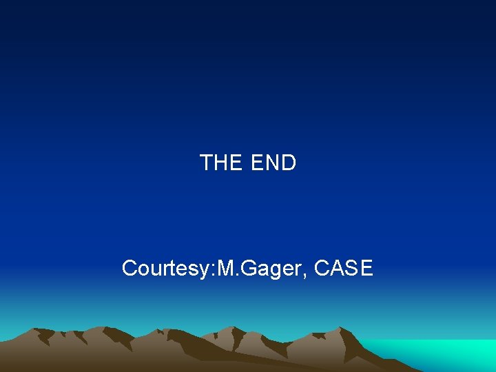 THE END Courtesy: M. Gager, CASE 