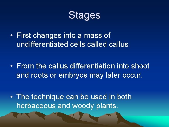 Stages • First changes into a mass of undifferentiated cells called callus • From