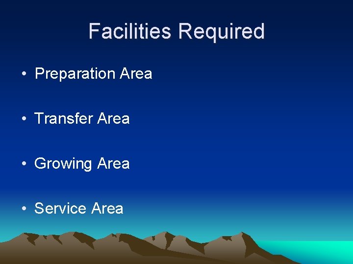 Facilities Required • Preparation Area • Transfer Area • Growing Area • Service Area