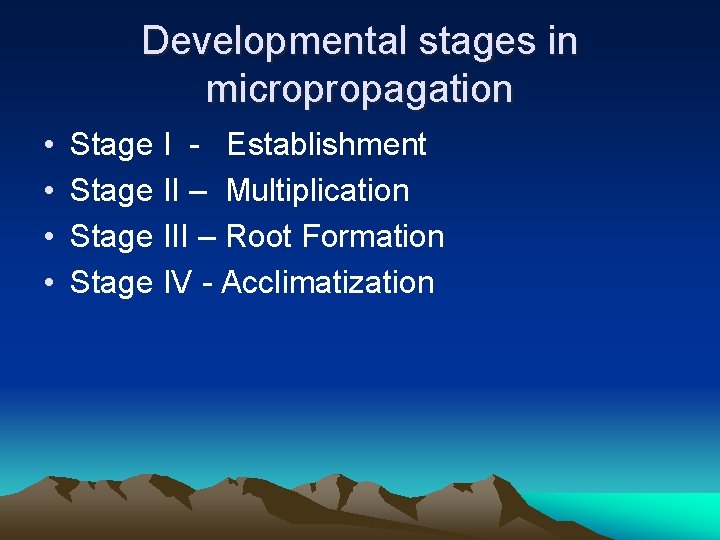 Developmental stages in micropropagation • • Stage I - Establishment Stage II – Multiplication