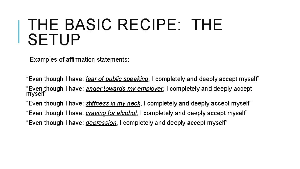 THE BASIC RECIPE: THE SETUP Examples of affirmation statements: “Even though I have: fear