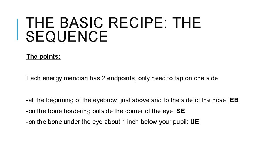 THE BASIC RECIPE: THE SEQUENCE The points: Each energy meridian has 2 endpoints, only