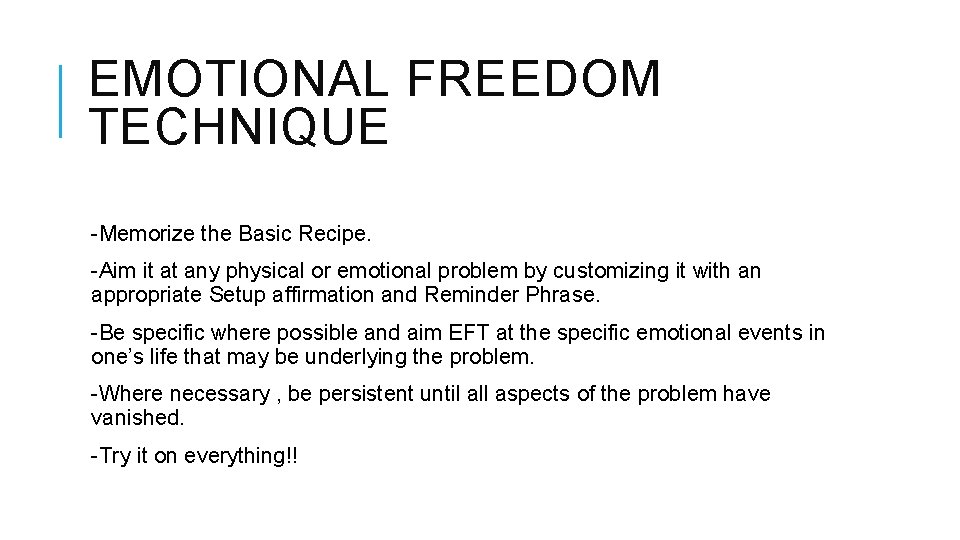EMOTIONAL FREEDOM TECHNIQUE -Memorize the Basic Recipe. -Aim it at any physical or emotional