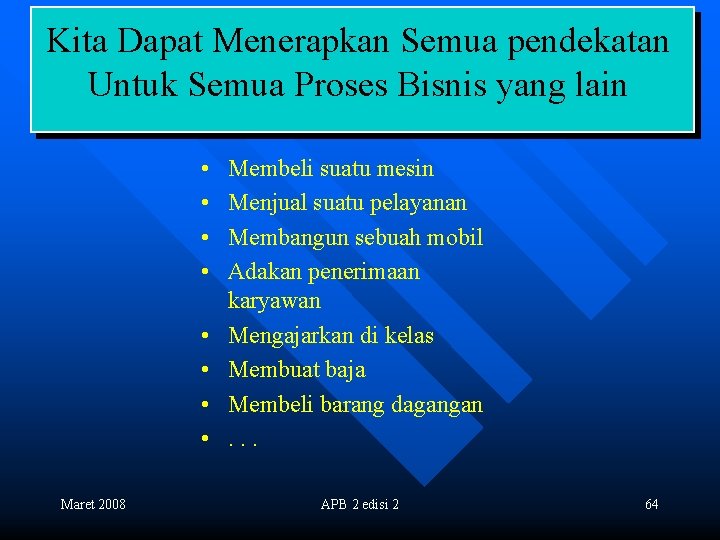 Kita Dapat Menerapkan Semua pendekatan Untuk Semua Proses Bisnis yang lain • • Maret