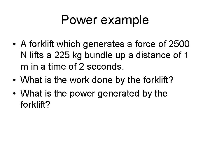 Power example • A forklift which generates a force of 2500 N lifts a