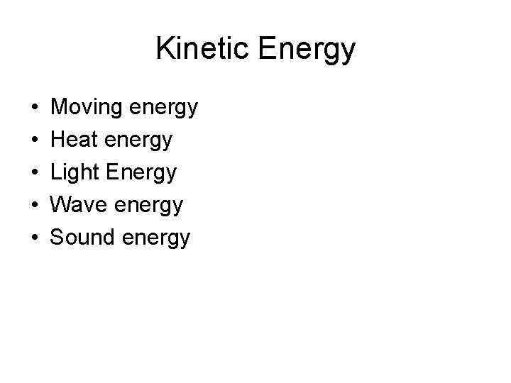 Kinetic Energy • • • Moving energy Heat energy Light Energy Wave energy Sound