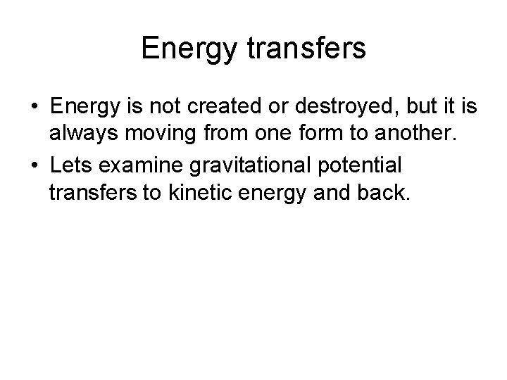 Energy transfers • Energy is not created or destroyed, but it is always moving