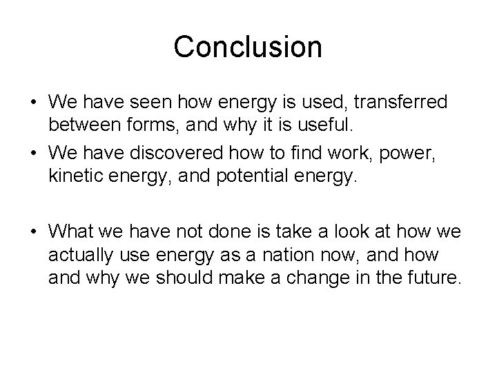Conclusion • We have seen how energy is used, transferred between forms, and why