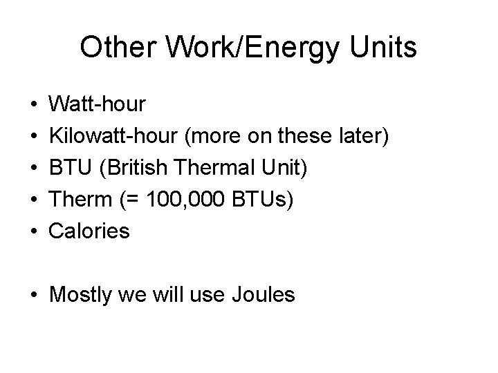 Other Work/Energy Units • • • Watt-hour Kilowatt-hour (more on these later) BTU (British