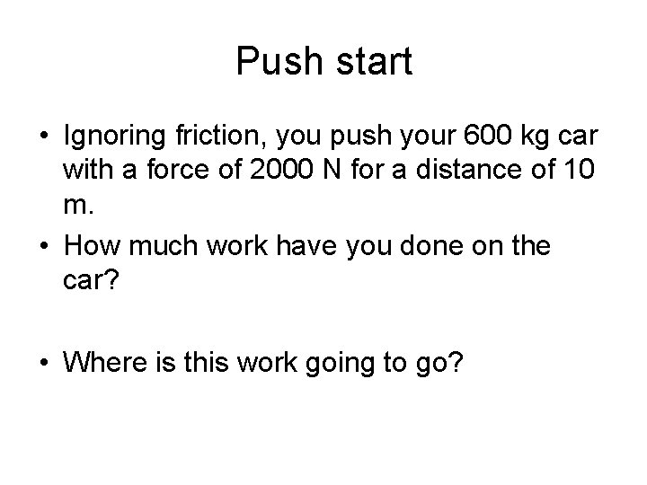 Push start • Ignoring friction, you push your 600 kg car with a force