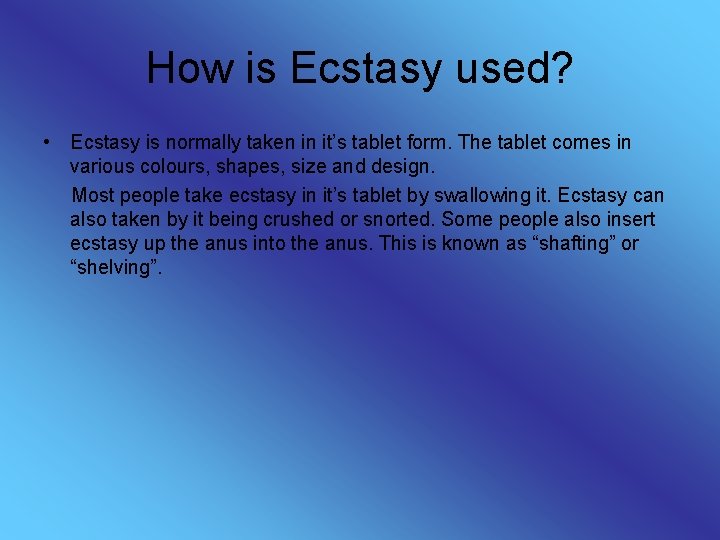 How is Ecstasy used? • Ecstasy is normally taken in it’s tablet form. The