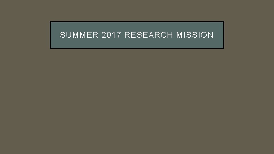 SUMMER 2017 RESEARCH MISSION 