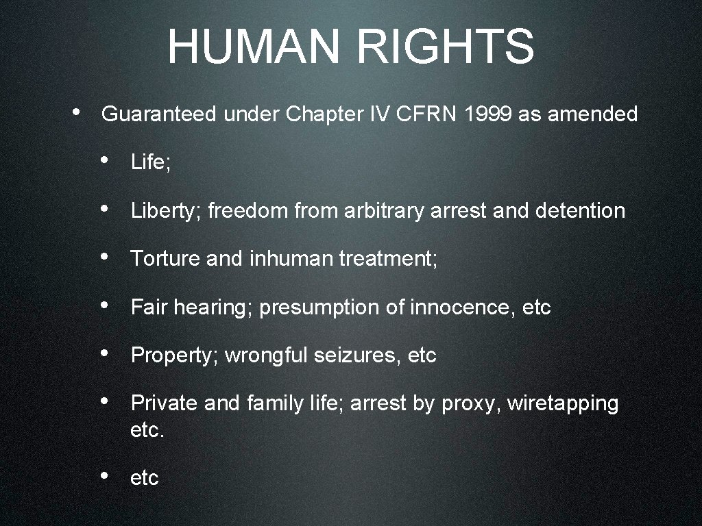 HUMAN RIGHTS • Guaranteed under Chapter IV CFRN 1999 as amended • Life; •