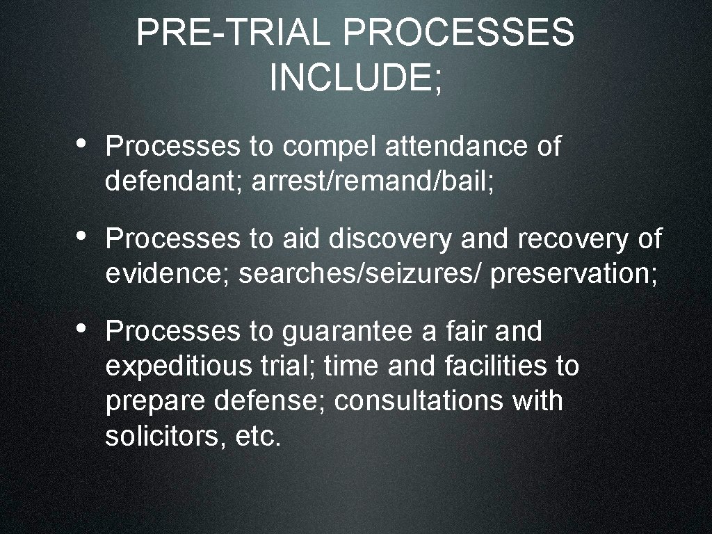 PRE-TRIAL PROCESSES INCLUDE; • Processes to compel attendance of defendant; arrest/remand/bail; • Processes to