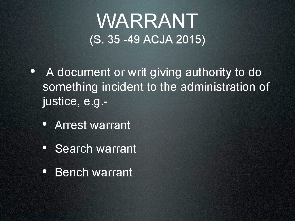 WARRANT (S. 35 -49 ACJA 2015) • A document or writ giving authority to