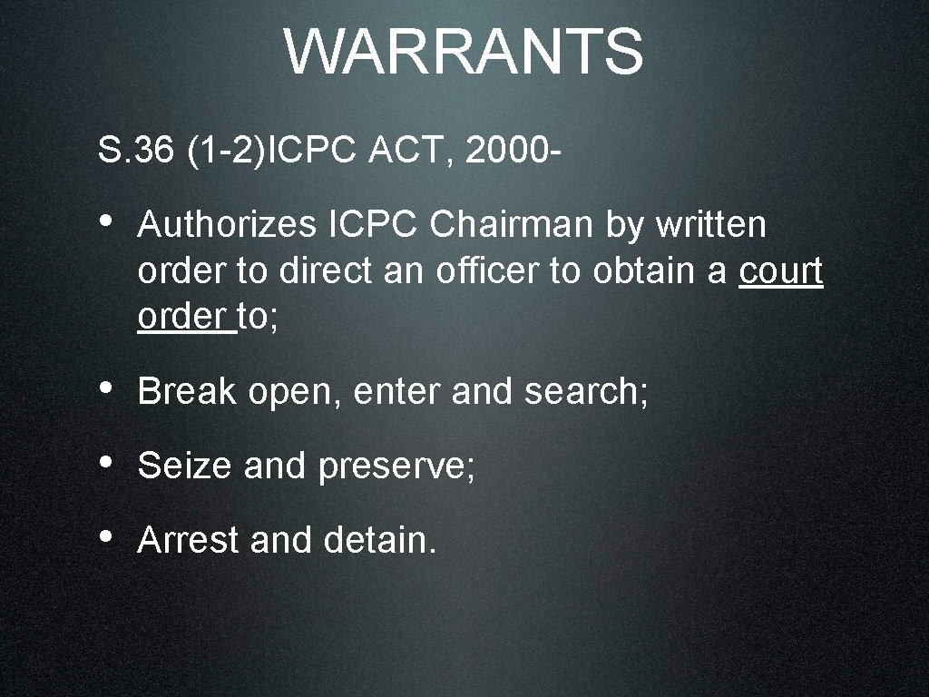 WARRANTS S. 36 (1 -2)ICPC ACT, 2000 - • Authorizes ICPC Chairman by written