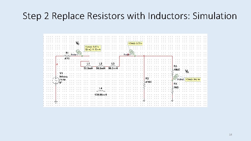 Step 2 Replace Resistors with Inductors: Simulation 16 