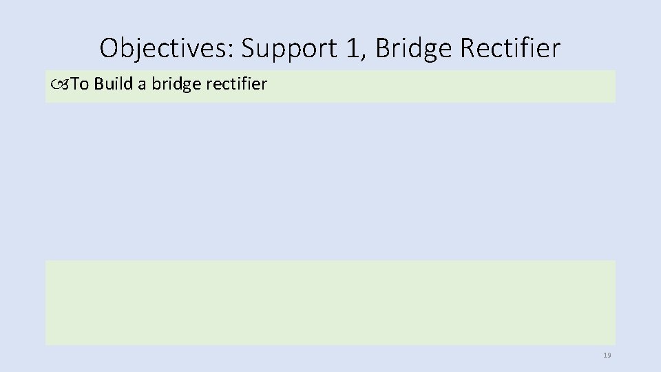 Objectives: Support 1, Bridge Rectifier To Build a bridge rectifier 19 