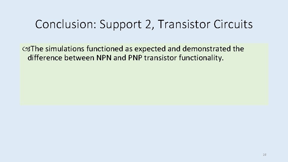 Conclusion: Support 2, Transistor Circuits The simulations functioned as expected and demonstrated the difference