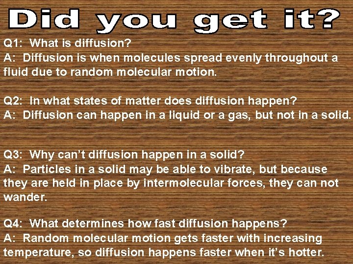 Q 1: What is diffusion? A: Diffusion is when molecules spread evenly throughout a