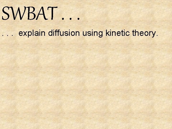 SWBAT. . . explain diffusion using kinetic theory. 