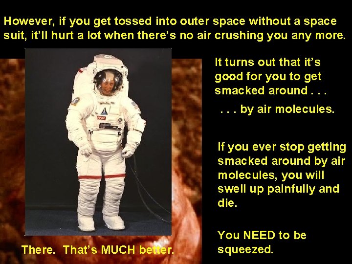 However, if you get tossed into outer space without a space suit, it’ll hurt