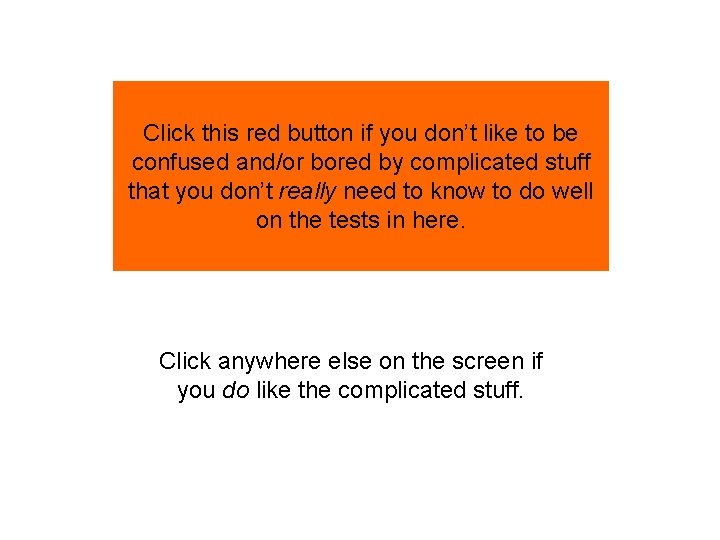 Click this red button if you don’t like to be confused and/or bored by