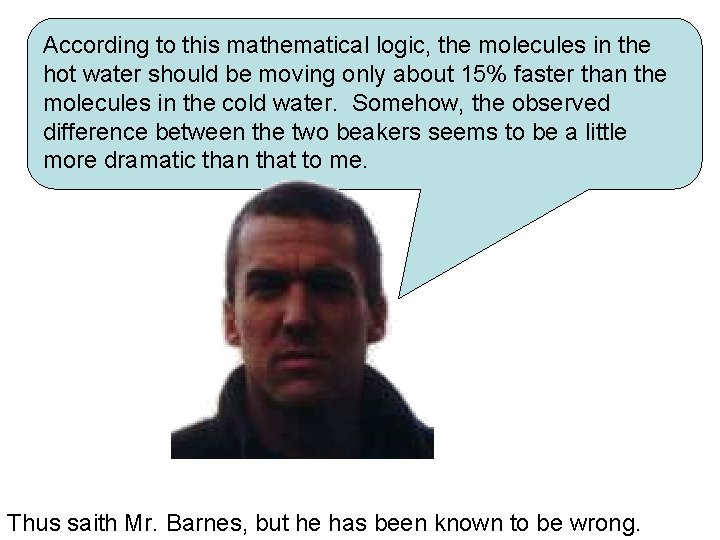 According to this mathematical logic, the molecules in the hot water should be moving