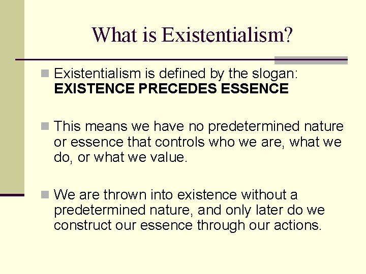 What is Existentialism? n Existentialism is defined by the slogan: EXISTENCE PRECEDES ESSENCE n