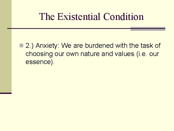The Existential Condition n 2. ) Anxiety: We are burdened with the task of