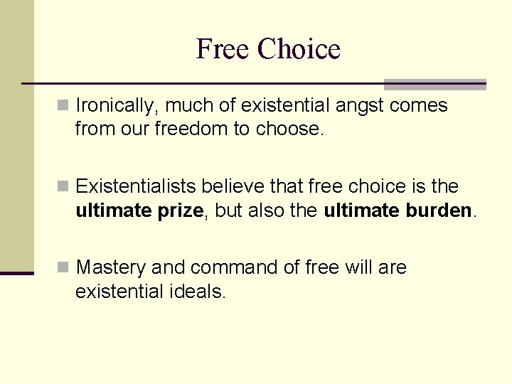 Free Choice n Ironically, much of existential angst comes from our freedom to choose.