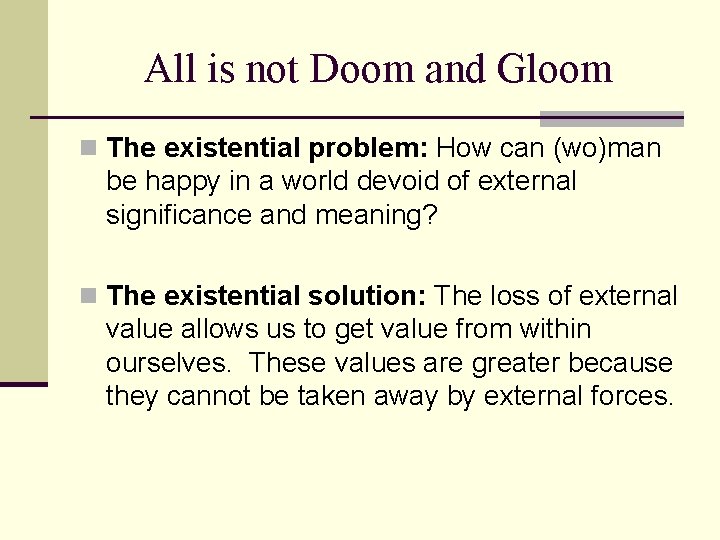 All is not Doom and Gloom n The existential problem: How can (wo)man be