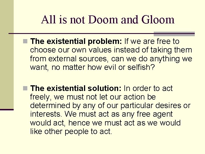 All is not Doom and Gloom n The existential problem: If we are free
