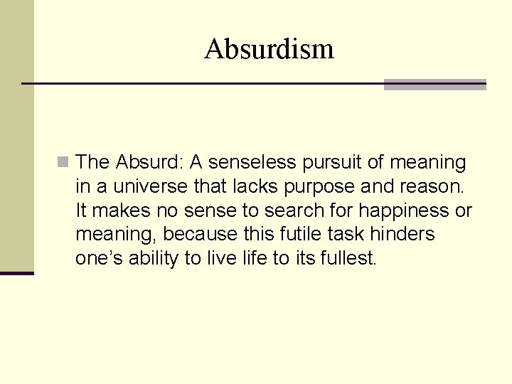 Absurdism n The Absurd: A senseless pursuit of meaning in a universe that lacks