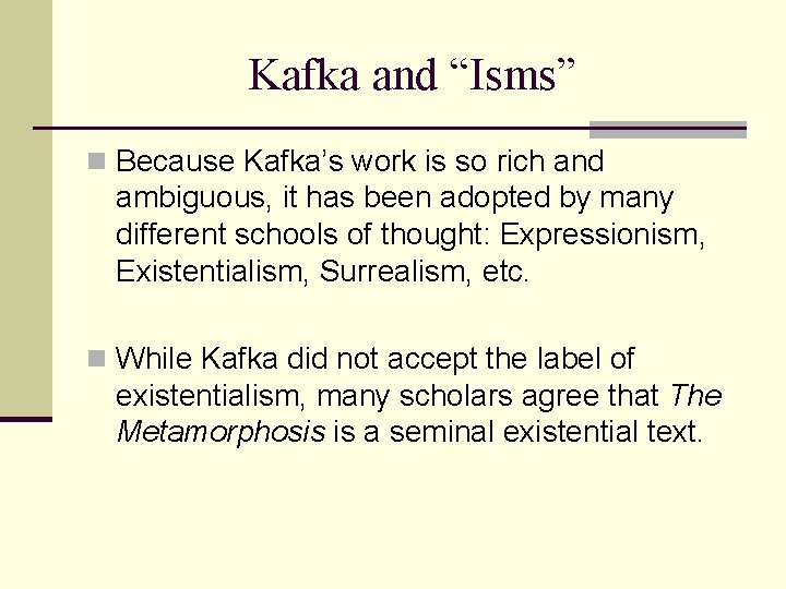 Kafka and “Isms” n Because Kafka’s work is so rich and ambiguous, it has